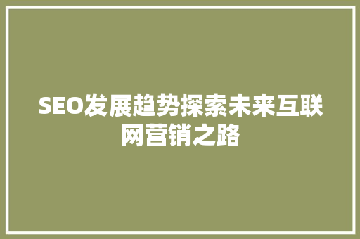 SEO发展趋势探索未来互联网营销之路