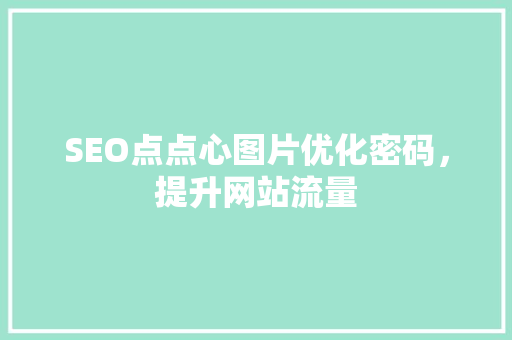 SEO点点心图片优化密码，提升网站流量
