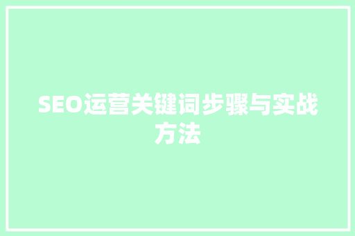 SEO运营关键词步骤与实战方法