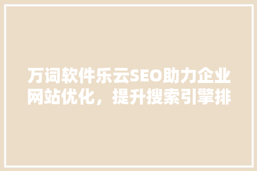 万词软件乐云SEO助力企业网站优化，提升搜索引擎排名