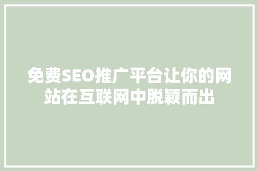 免费SEO推广平台让你的网站在互联网中脱颖而出