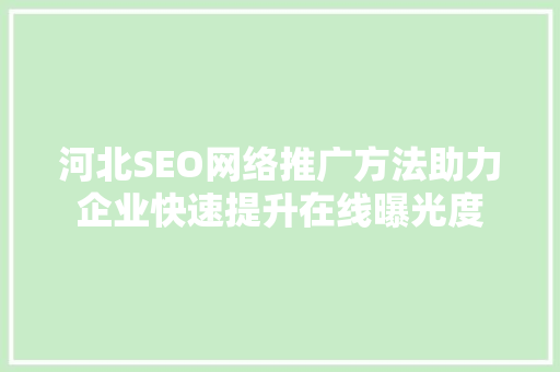 河北SEO网络推广方法助力企业快速提升在线曝光度