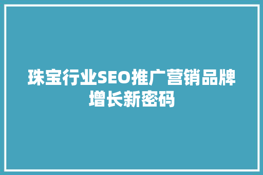 珠宝行业SEO推广营销品牌增长新密码