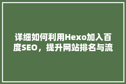 详细如何利用Hexo加入百度SEO，提升网站排名与流量