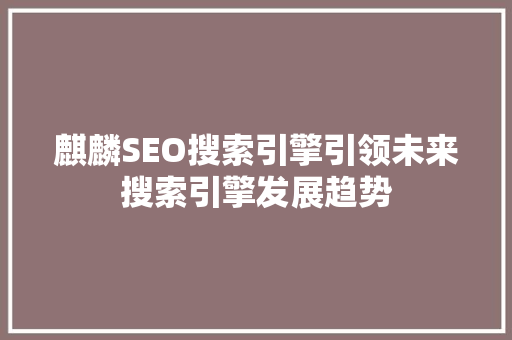 麒麟SEO搜索引擎引领未来搜索引擎发展趋势