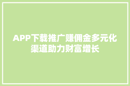APP下载推广赚佣金多元化渠道助力财富增长