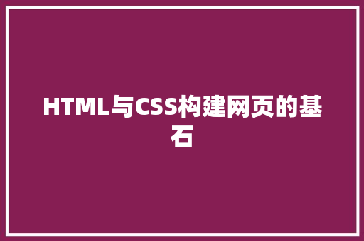 HTML与CSS构建网页的基石