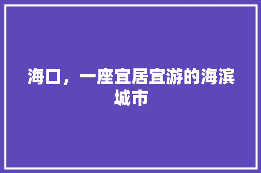 海口，一座宜居宜游的海滨城市