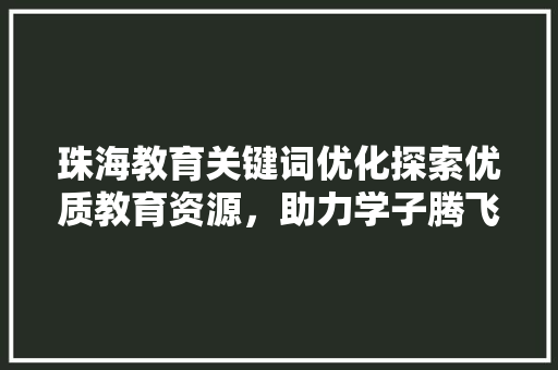 珠海教育关键词优化探索优质教育资源，助力学子腾飞