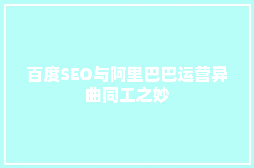 百度SEO与阿里巴巴运营异曲同工之妙