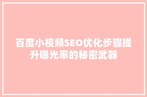 百度小视频SEO优化步骤提升曝光率的秘密武器