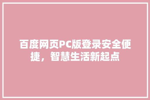百度网页PC版登录安全便捷，智慧生活新起点 人工智能