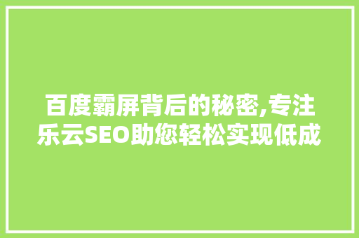 百度霸屏背后的秘密,专注乐云SEO助您轻松实现低成本高效益