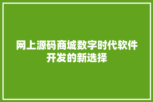 网上源码商城数字时代软件开发的新选择