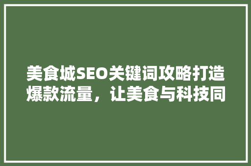 美食城SEO关键词攻略打造爆款流量，让美食与科技同行