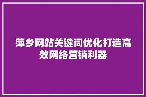 萍乡网站关键词优化打造高效网络营销利器