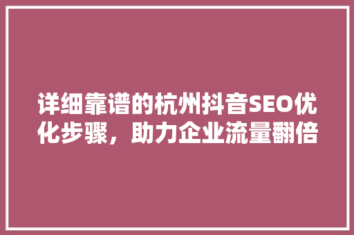 详细靠谱的杭州抖音SEO优化步骤，助力企业流量翻倍