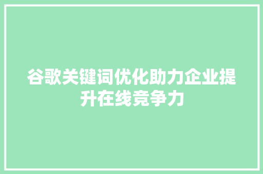 谷歌关键词优化助力企业提升在线竞争力