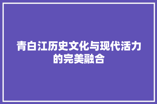青白江历史文化与现代活力的完美融合