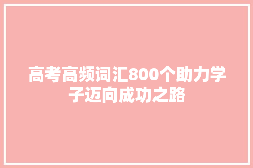高考高频词汇800个助力学子迈向成功之路