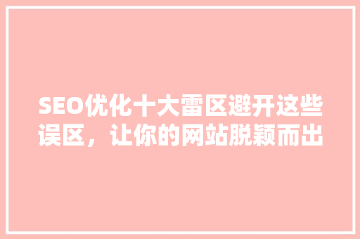 SEO优化十大雷区避开这些误区，让你的网站脱颖而出