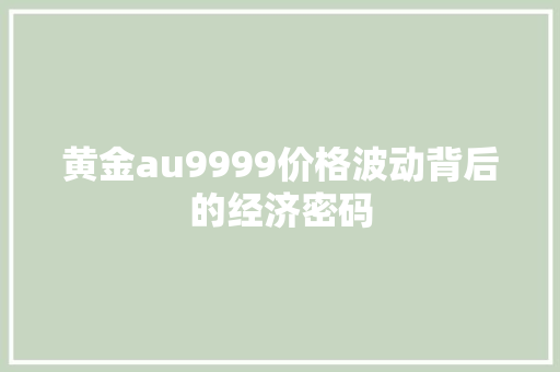 黄金au9999价格波动背后的经济密码
