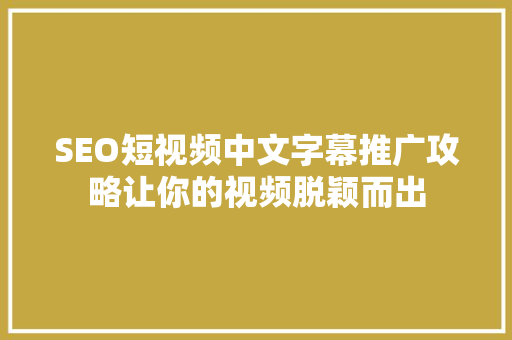 SEO短视频中文字幕推广攻略让你的视频脱颖而出