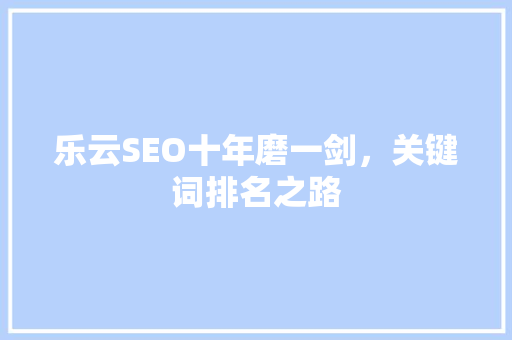 乐云SEO十年磨一剑，关键词排名之路