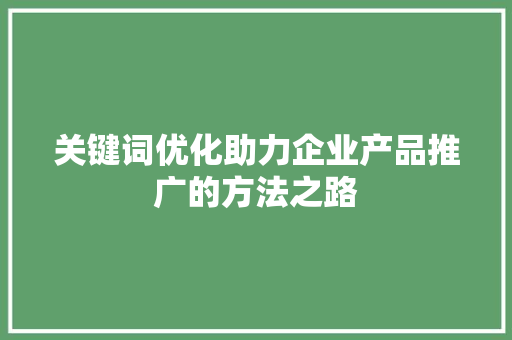 关键词优化助力企业产品推广的方法之路