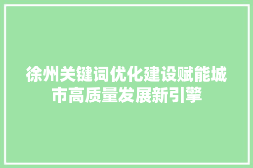 徐州关键词优化建设赋能城市高质量发展新引擎
