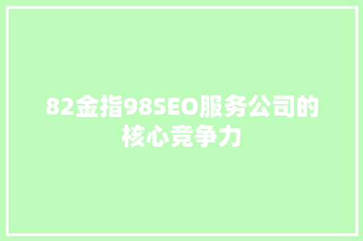 82金指98SEO服务公司的核心竞争力