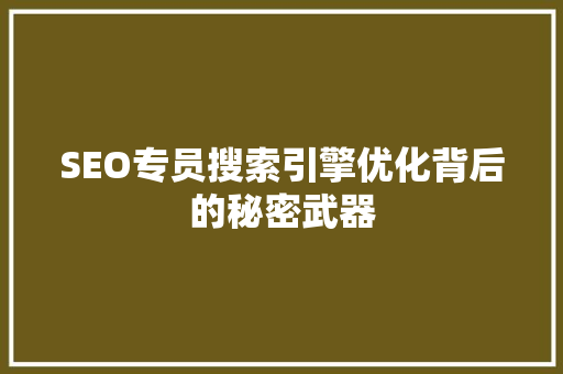 SEO专员搜索引擎优化背后的秘密武器