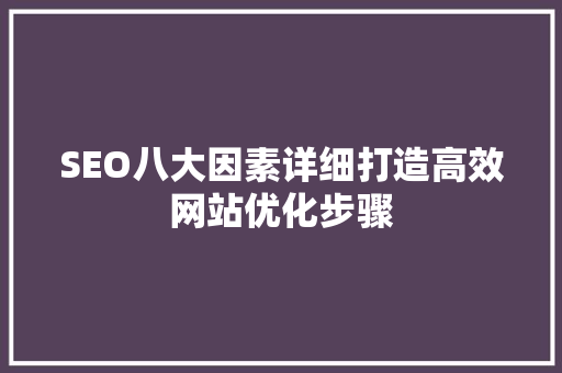 SEO八大因素详细打造高效网站优化步骤