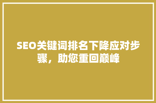 SEO关键词排名下降应对步骤，助您重回巅峰