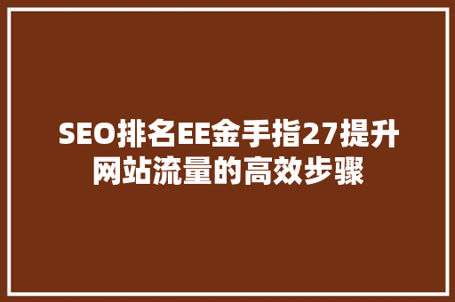 SEO排名EE金手指27提升网站流量的高效步骤