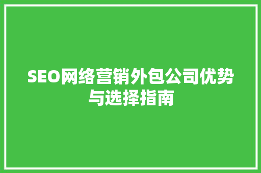 SEO网络营销外包公司优势与选择指南