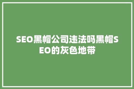 SEO黑帽公司违法吗黑帽SEO的灰色地带