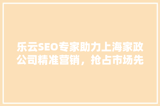 乐云SEO专家助力上海家政公司精准营销，抢占市场先机