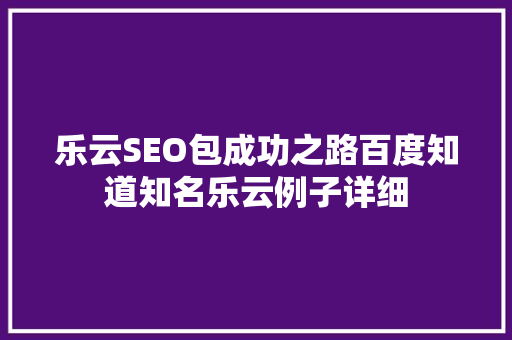 乐云SEO包成功之路百度知道知名乐云例子详细