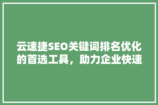 云速捷SEO关键词排名优化的首选工具，助力企业快速提升网站流量