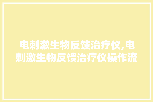 电刺激生物反馈治疗仪,电刺激生物反馈治疗仪操作流程。 智能科技
