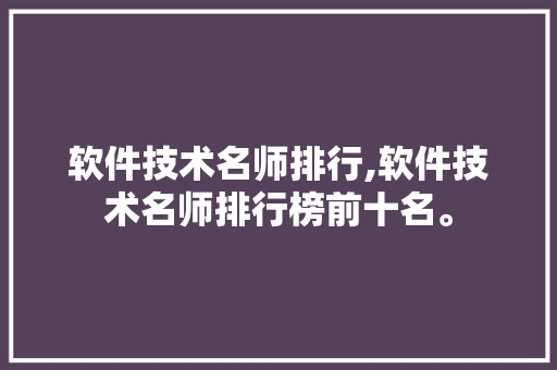 软件技术名师排行,软件技术名师排行榜前十名。 软件技术