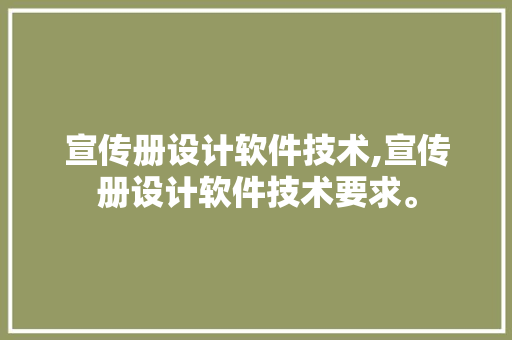 宣传册设计软件技术,宣传册设计软件技术要求。 软件技术