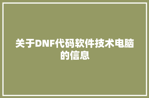关于DNF代码软件技术电脑的信息 软件技术