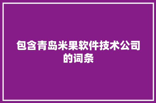包含青岛米果软件技术公司的词条 软件技术