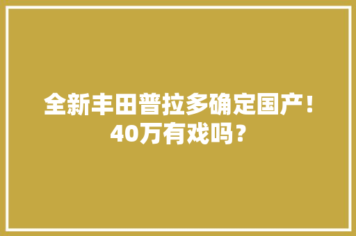 全新丰田普拉多确定国产！40万有戏吗？ AI场景