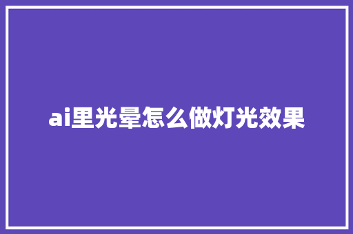 ai里光晕怎么做灯光效果 人工智能
