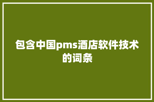 包含中国pms酒店软件技术的词条 软件技术