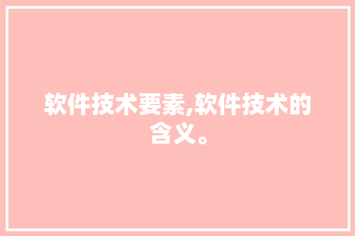 软件技术要素,软件技术的含义。 软件技术