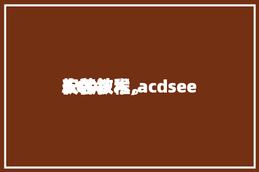 ACD
软件技术,acdsee
安装教程。 软件技术